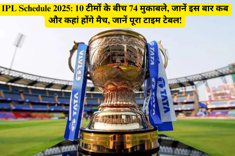 IPL Schedule 2025: 10 टीमों के बीच 74 मुकाबले, जानें इस बार कब और कहां होंगे मैच, जानें पूरा टाइम टेबल!